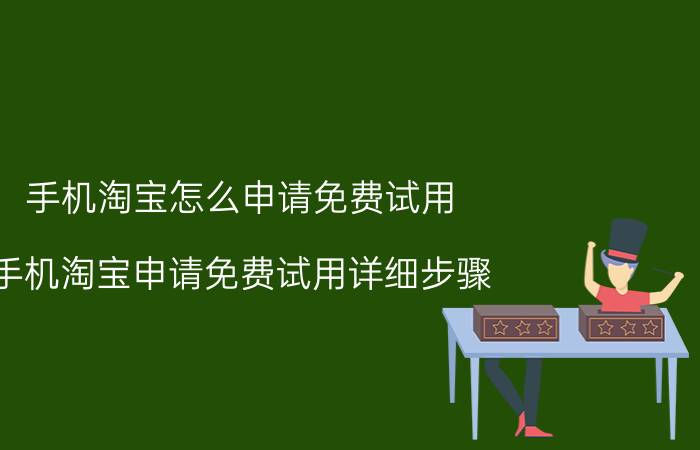 手机淘宝怎么申请免费试用 手机淘宝申请免费试用详细步骤